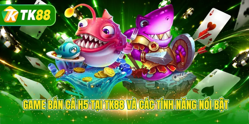 Game bắn cá H5 tại TK88 và các tính năng nổi bật 